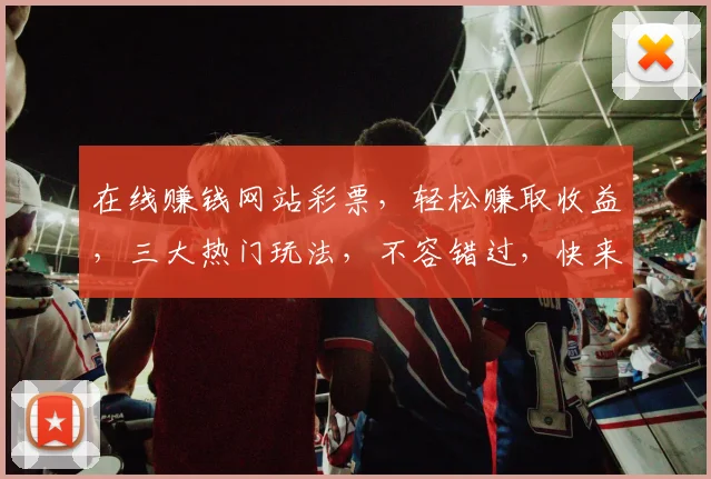 在线赚钱网站彩票，轻松赚取收益，三大热门玩法，不容错过，快来体验