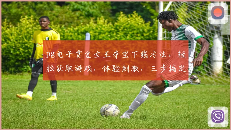 pg电子赏金女王夺宝下载方法，轻松获取游戏，体验刺激，三步搞定，不容错过